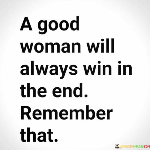 A Good Woman Will Always Win In The End Quotes Quotes