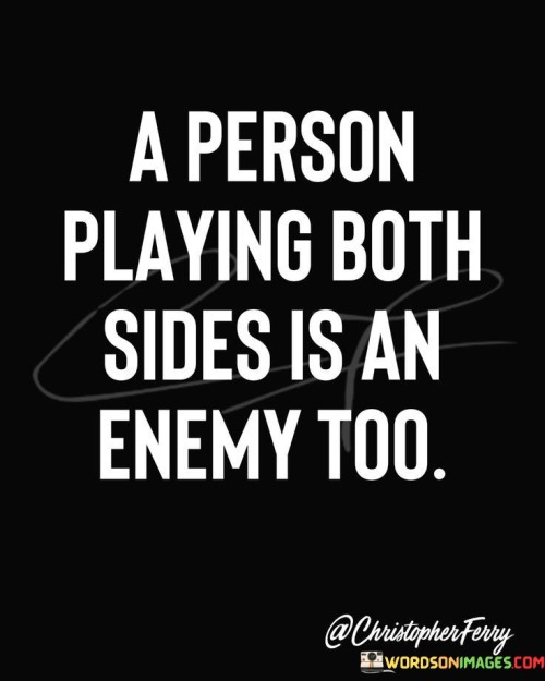 A-Person-Playingg-Both-Sides-Is-An-Enemy-Too-Quotes-Quotes.jpeg