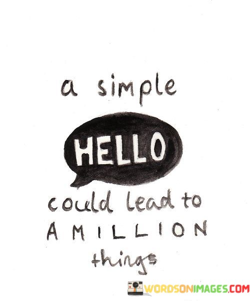 A-Simple-Hello-Could-Lead-To-Amillion-Things-Quotes.jpeg