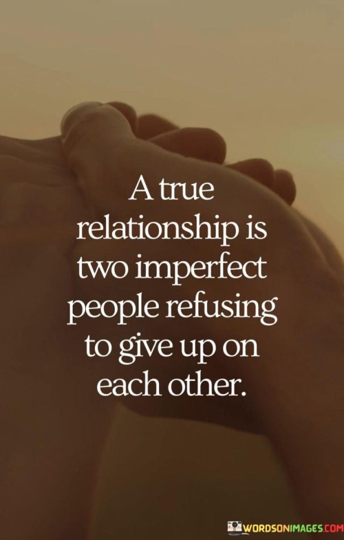 A True Relationship Is Two Imperfect People Refusing To Quotes