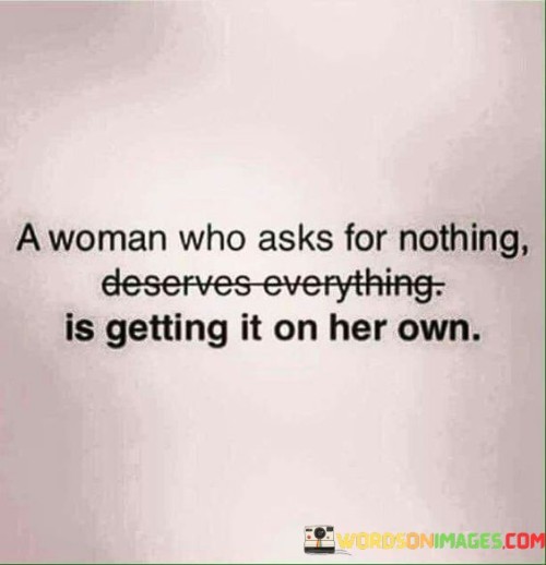 A Woman Who Asks For Nothing Deserves Quotes Quotes