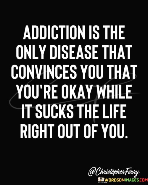 Addiction-Is-The-Only-Disease-That-Convinces-You-That-Quotes-Quotes.jpeg
