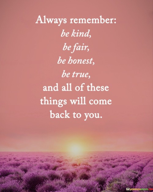 Always Remember Be Kind Be Fair Be Bonest Be True And Quotes