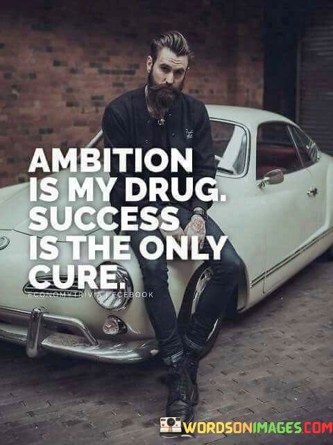 Ambition-Is-My-Drug-Success-Is-The-Only-Cure-Quotes.jpeg