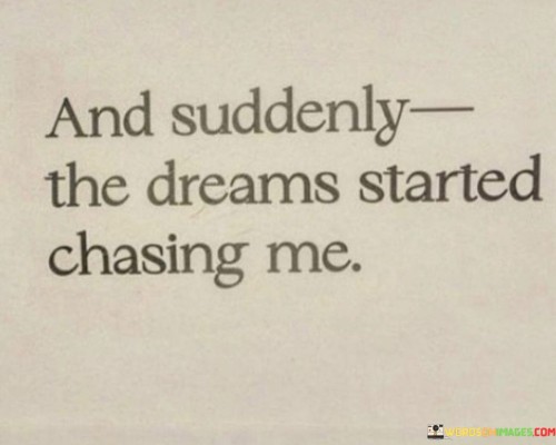 And Suddenly The Dreams Started Chasing Me Quotes