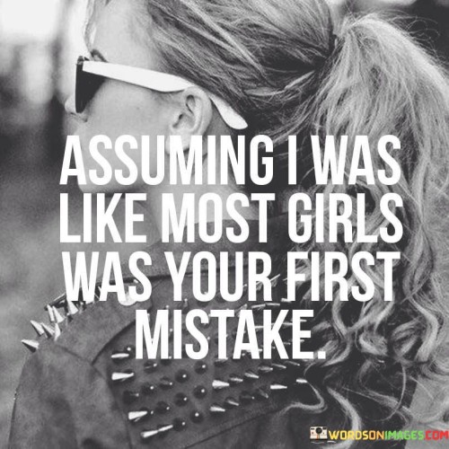 Assuming I Was Like Most Girls Was Your First Mistake Quotes Quotes