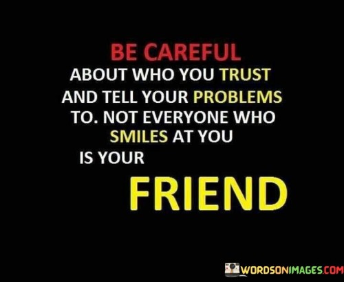 Be-Careful-About-Who-You-Trust-And-Tell-Your-Problems-Quotes.jpeg