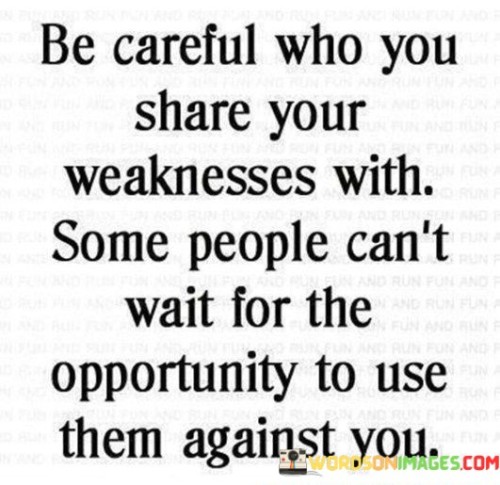 Be Careful Who You Share Your Weakness With Some People Can't Wait For The Opportunity Quotes