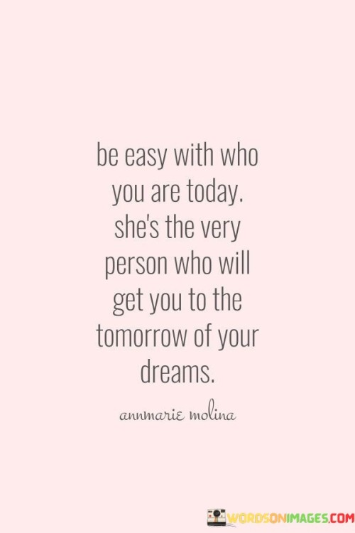 Be-Easy-With-Who-You-Are-Today-Shes-The-Very-Person-Quotes-Quotes.jpeg