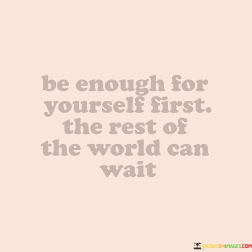 Be Enough For Yourself First The Rest Of The Rest Quotes