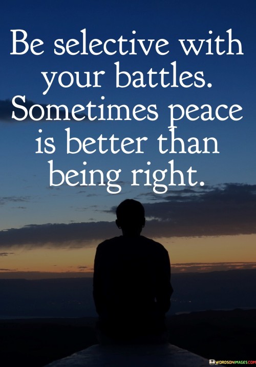 Be-Selective-With-Your-Battles-Sometimes-Peace-Is-Better-Than-Being-Quotes.jpeg