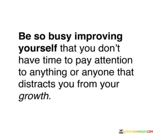 Be So Busy Imporving Yourself That You Don't Have Time Quotes