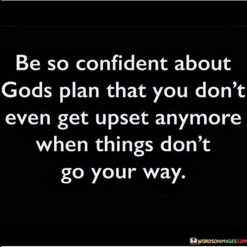 Be So Confident About Gods Plan That You Don't Even Get Upset Anymore When Quotes