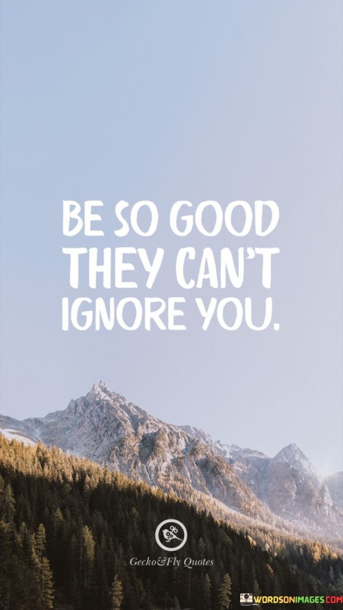 Be So Good They Can't Ignore You Quotes