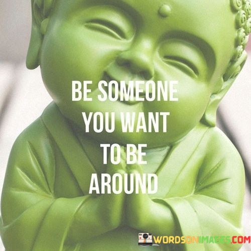 Be-Someone-You-Want-To-Be-Around-Quotes.jpeg