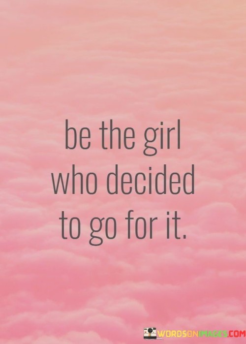 Be The Girl Who Decided To Go For It Quotes Quotes