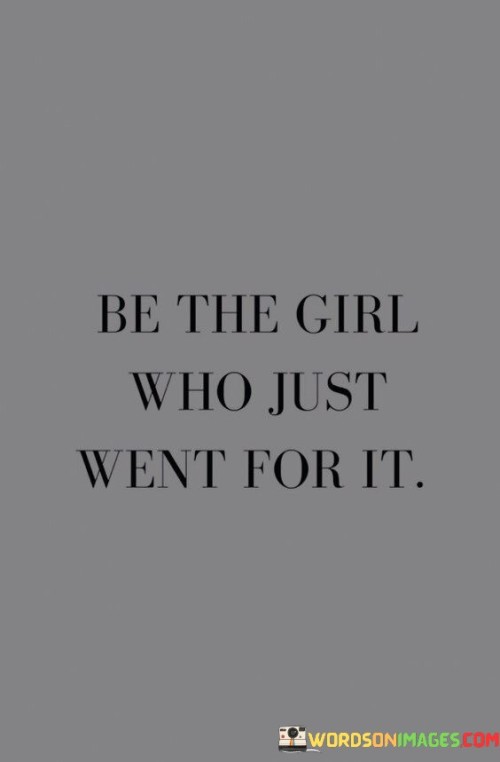 Be The Girl Who Just Went For It Quotes