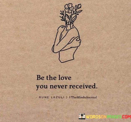 Be The Love You Never Received Quotes