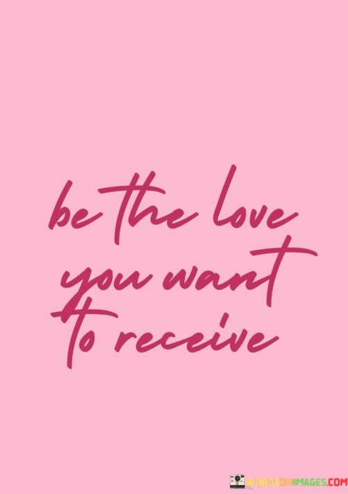 Be The Love You Want To Receive Quotes