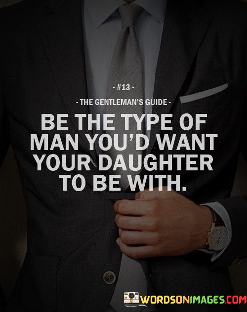 Be-The-Type-Of-Man-Youd-Want-Your-Daughter-Quotes.jpeg