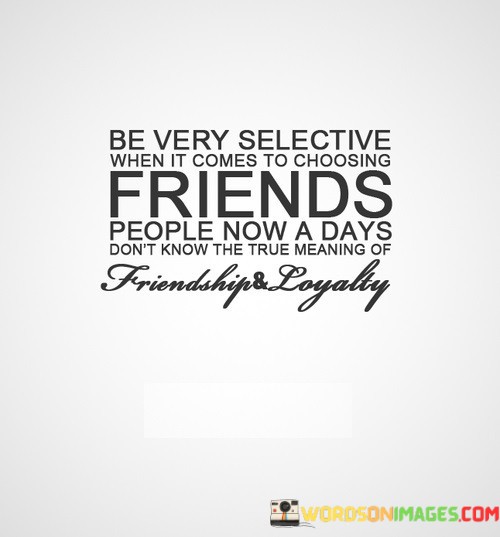 Be-Very-Selective-When-It-Comes-To-Choosing-Friends-Quotes.jpeg