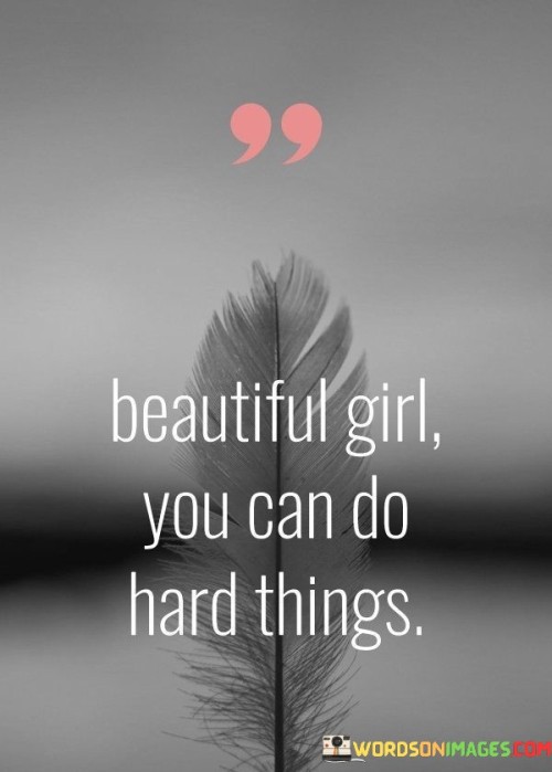 Beautiful Girl You Can Do Hard Things Quotes Quotes