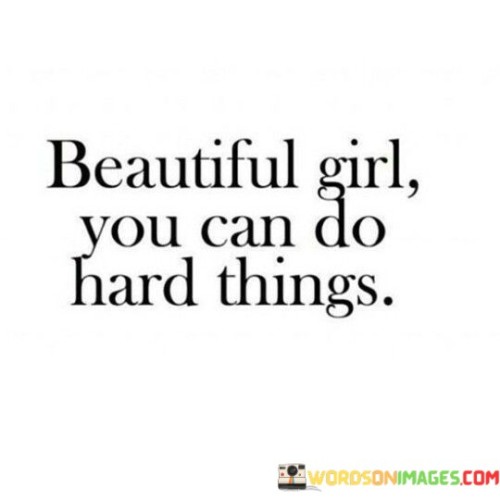 Beautiful Girl You Can Do Hard Things Quotes