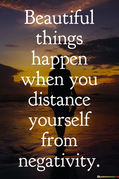 Beautiful Things Happen When You Distance Yourself Quotes