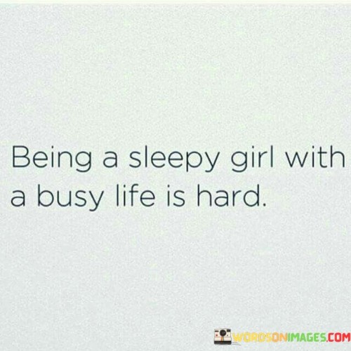 Being A Sleepy Girl With A Busy Life Is Hard Quotes Quotes
