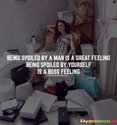 Being Spoiled By A Man Is A Great Feeling Bieng Spoiled Quotes Quotes