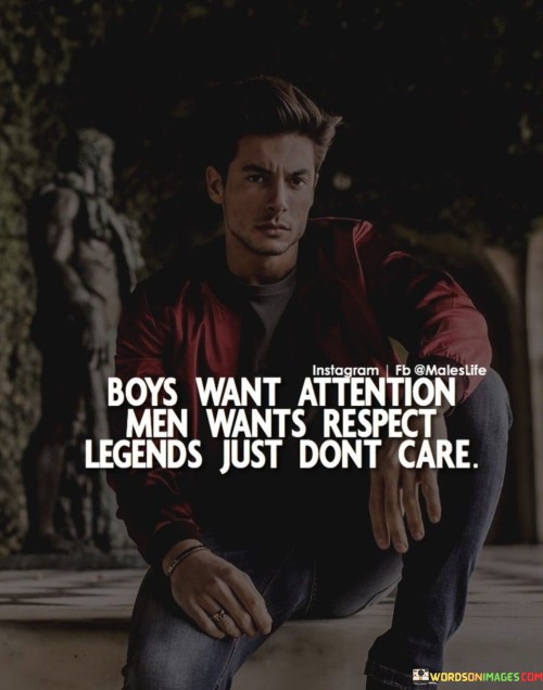 Boys Want Attention Men Wants Respect Legends Just Don't Care Quotes