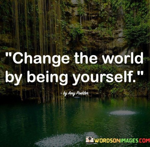 Change The World By Being Yourself Quotes