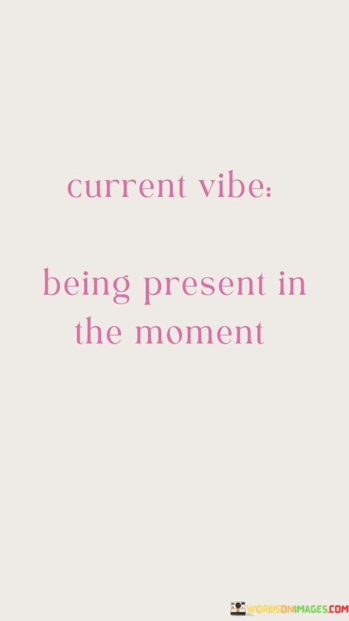 Current Vibe Being Present In The Moment Quotes