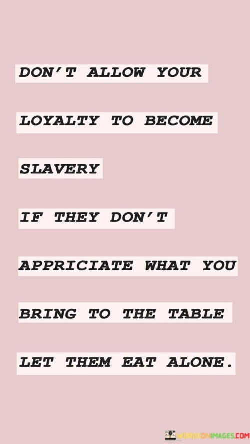 Don't Allow Your Loyalty To Become Slavery If They Don't Quotes