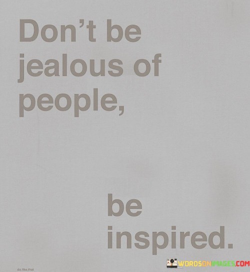 Don't Be Jealous Of People Be Inspired Quotes