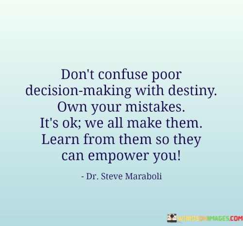 Don't Confuse Poor Decision Making With Destiny Own Your Mistakes Quotes