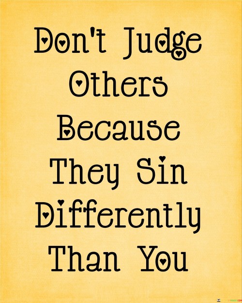 Don't Judge Otheers Because They Sin Differently Than You Quotes