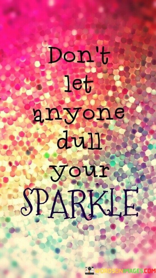 Don't Let Anyone Dull Your Sparkle Quotes