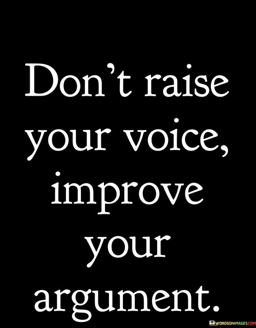 Don't Raise Your Voice Improve Your Argument Quotes