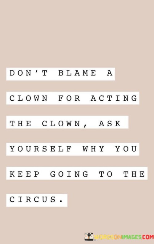 Don't Vlame A Clown For Acting The Clown Ask Yourself Quotes