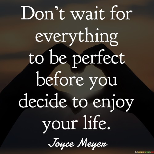 Don't Wait For Everything To Be Perfect Before You Decide Quotes