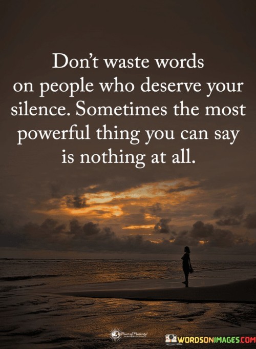 Don't Waste Words On People Who Deserve Your Silence Sometimes Quotes