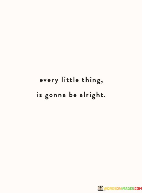 Every Little Thing Is Gonna Be Alright Quotes