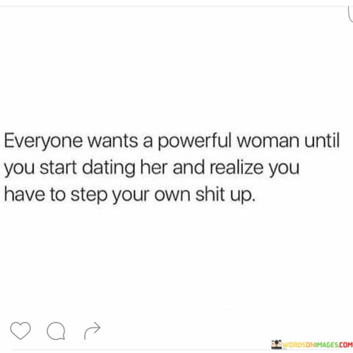 Everyone Wants A Powerful Woman Until You Start Dating Her And Realize Quotes