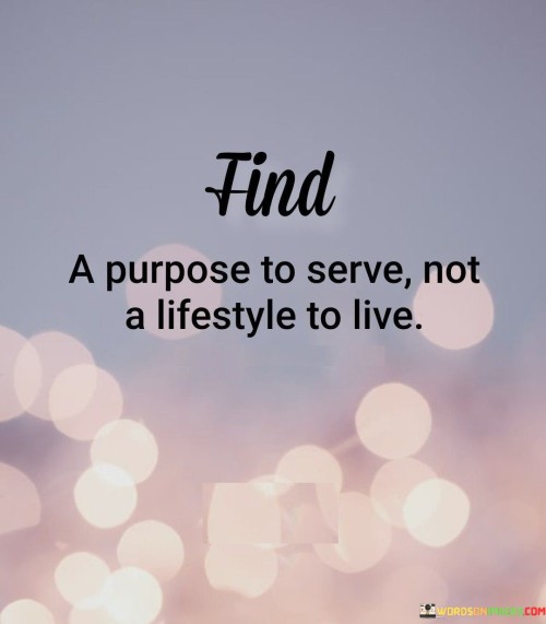 Find A Purpose To Serve Not A Lifestyle To Live Quotes