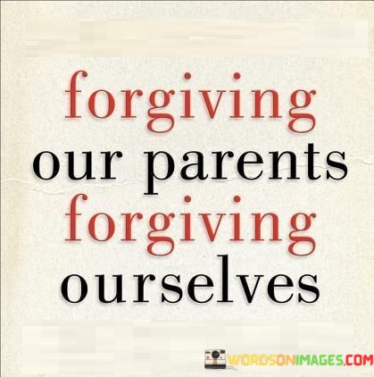 Forgiving-Our-Parents-Forgiving-Ourselves-Quotes.jpeg