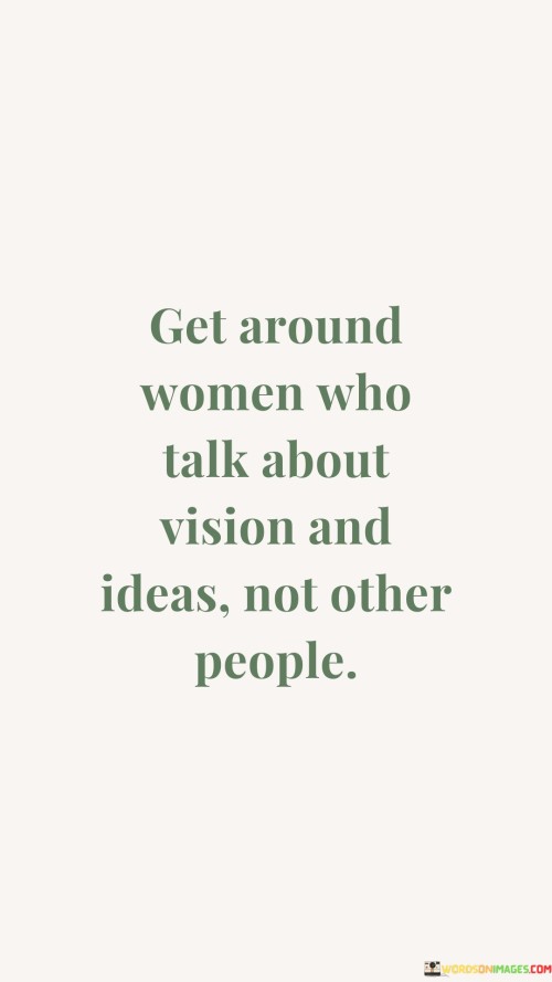 Get-Around-Women-Who-Talk-About-Vision-And-Ideas-Not-Other-Quotes.jpeg