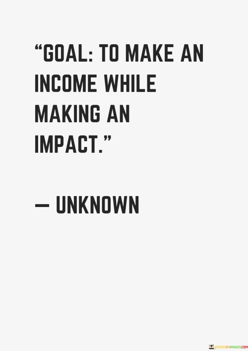 Goal To Make An Income While Making An Impact Quotes