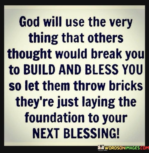 God Will Use The Very Thing That Others Thought Would Break You To Build And Bless Quotes
