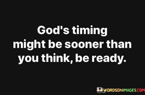 God's Timing Might Be Sooner Than You Think Be Ready Quotes